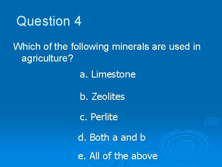 Question 4 Which of the following minerals are used in agriculture? a. Limestone b.