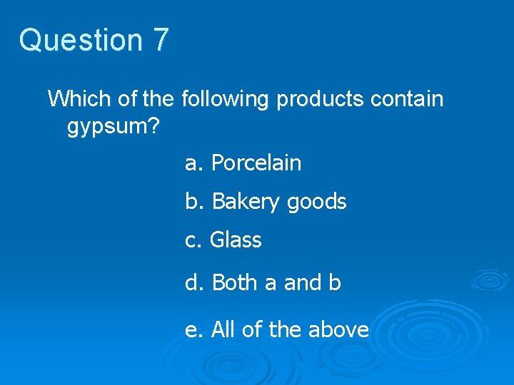 Question 7 Which of the following products contain gypsum? a. Porcelain b. Bakery goods