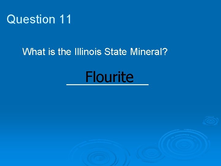 Question 11 What is the Illinois State Mineral? Flourite ________ 