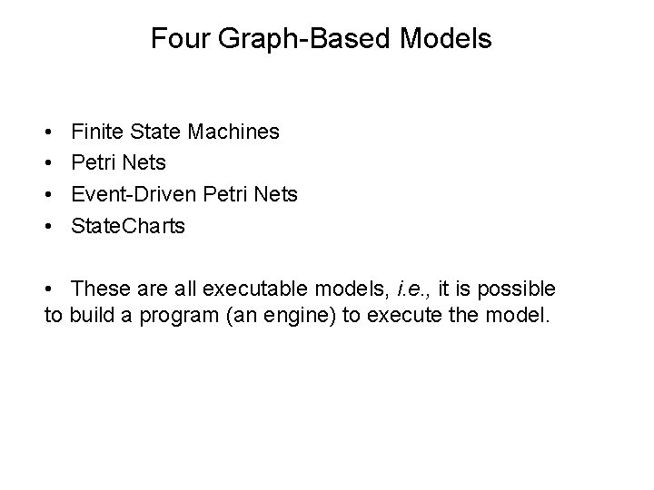 Four Graph-Based Models • • Finite State Machines Petri Nets Event-Driven Petri Nets State.