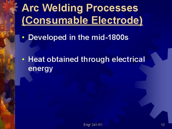 Arc Welding Processes (Consumable Electrode) • Developed in the mid-1800 s • Heat obtained