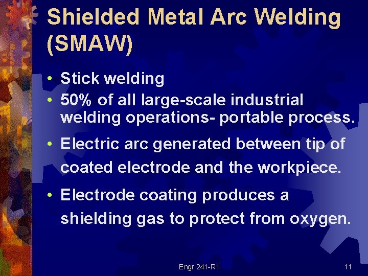 Shielded Metal Arc Welding (SMAW) • Stick welding • 50% of all large-scale industrial