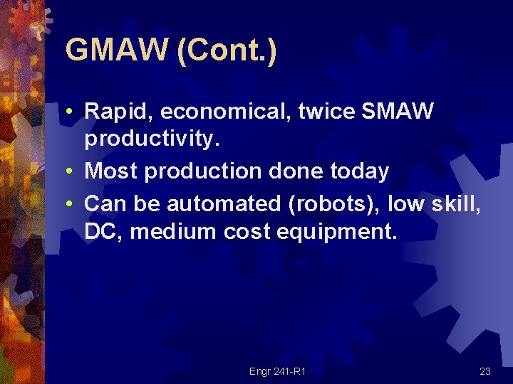 GMAW (Cont. ) • Rapid, economical, twice SMAW productivity. • Most production done today