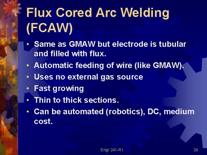 Flux Cored Arc Welding (FCAW) • Same as GMAW but electrode is tubular and
