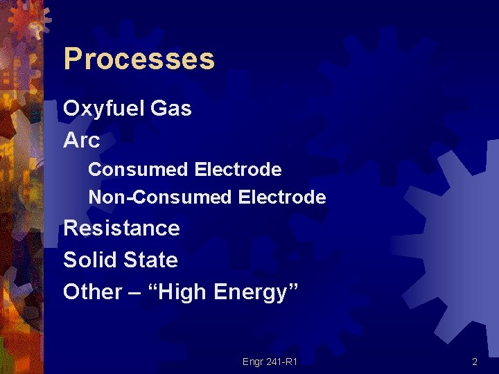 Processes Oxyfuel Gas Arc Consumed Electrode Non-Consumed Electrode Resistance Solid State Other – “High