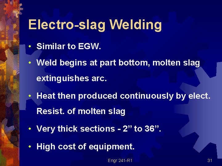 Electro-slag Welding • Similar to EGW. • Weld begins at part bottom, molten slag