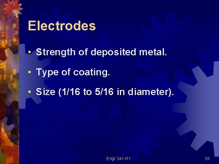 Electrodes • Strength of deposited metal. • Type of coating. • Size (1/16 to