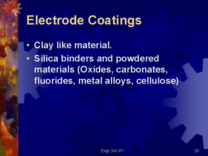 Electrode Coatings • Clay like material. • Silica binders and powdered materials (Oxides, carbonates,