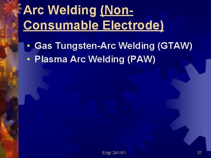 Arc Welding (Non. Consumable Electrode) • Gas Tungsten-Arc Welding (GTAW) • Plasma Arc Welding