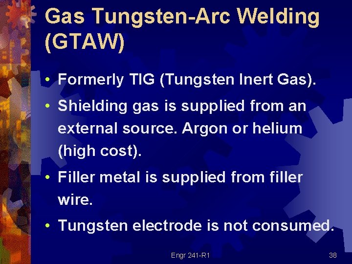 Gas Tungsten-Arc Welding (GTAW) • Formerly TIG (Tungsten Inert Gas). • Shielding gas is