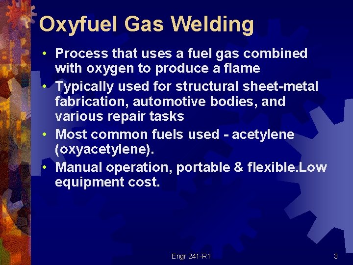 Oxyfuel Gas Welding • Process that uses a fuel gas combined with oxygen to