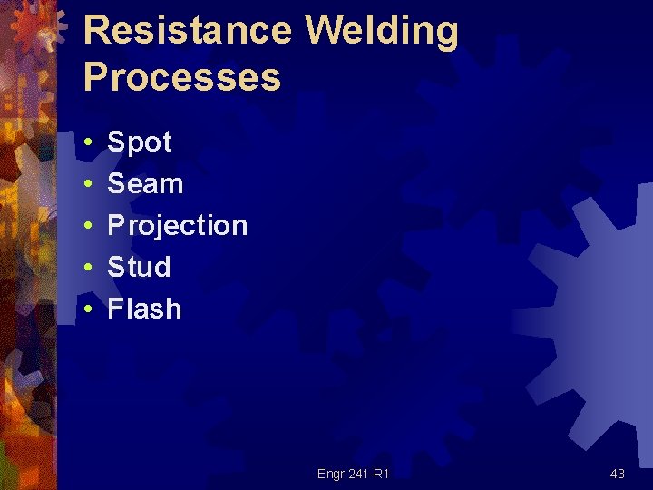 Resistance Welding Processes • • • Spot Seam Projection Stud Flash Engr 241 -R