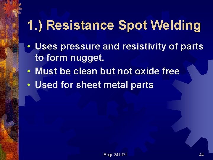 1. ) Resistance Spot Welding • Uses pressure and resistivity of parts to form