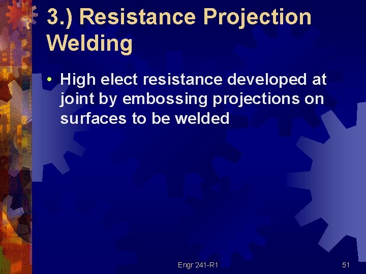 3. ) Resistance Projection Welding • High elect resistance developed at joint by embossing