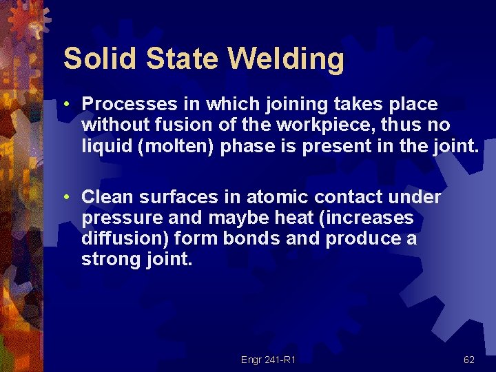 Solid State Welding • Processes in which joining takes place without fusion of the