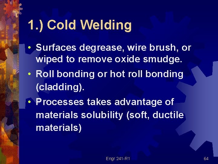 1. ) Cold Welding • Surfaces degrease, wire brush, or wiped to remove oxide