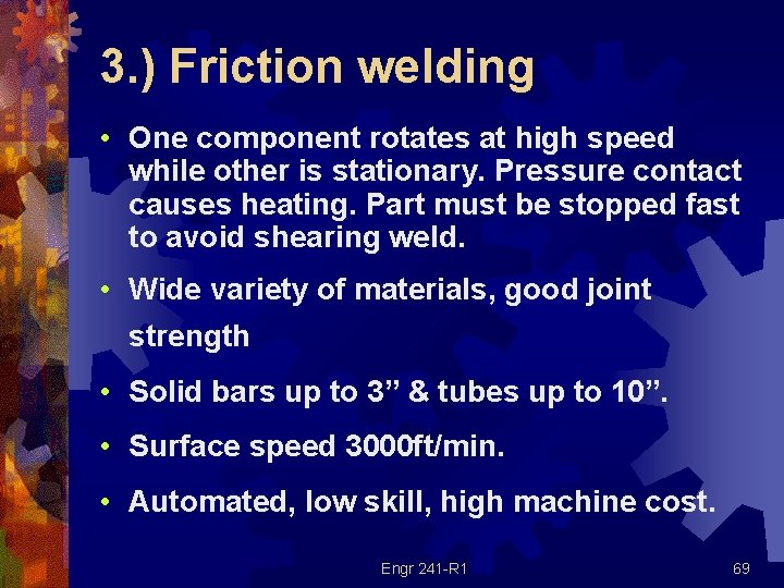 3. ) Friction welding • One component rotates at high speed while other is