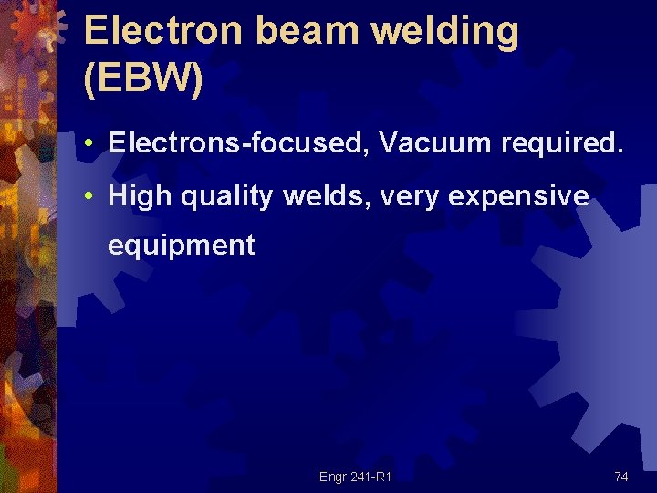 Electron beam welding (EBW) • Electrons-focused, Vacuum required. • High quality welds, very expensive