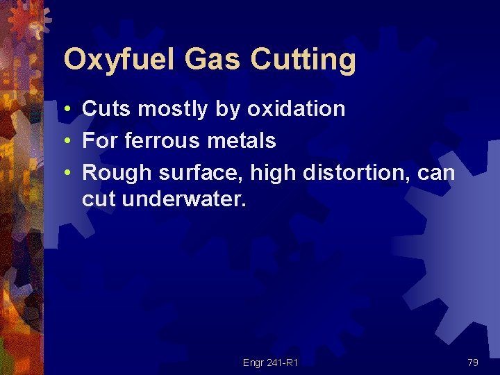 Oxyfuel Gas Cutting • Cuts mostly by oxidation • For ferrous metals • Rough