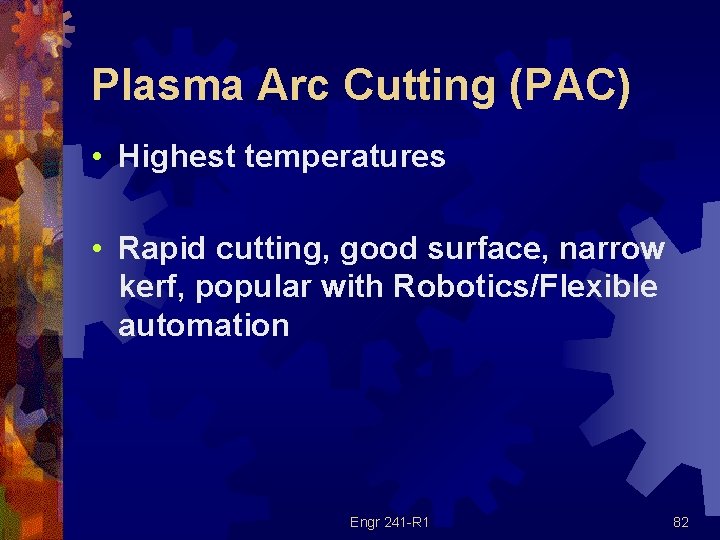 Plasma Arc Cutting (PAC) • Highest temperatures • Rapid cutting, good surface, narrow kerf,