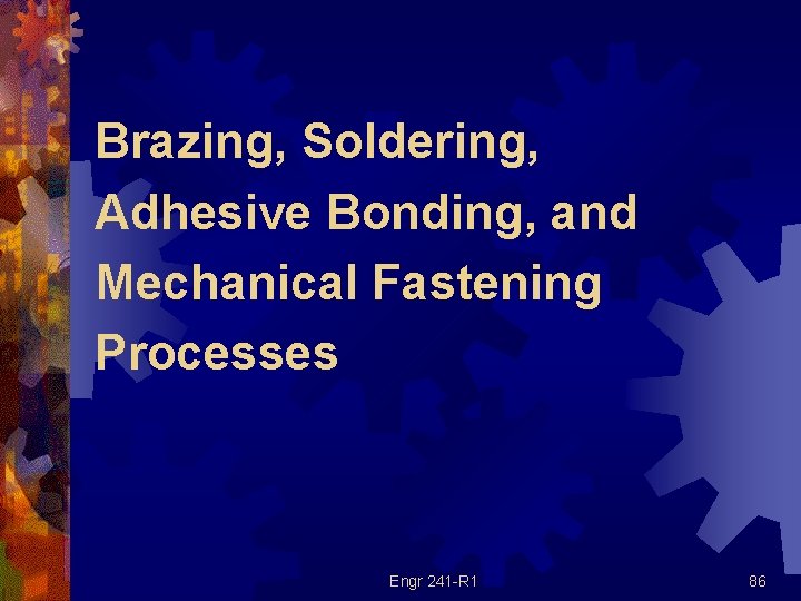 Brazing, Soldering, Adhesive Bonding, and Mechanical Fastening Processes Engr 241 -R 1 86 