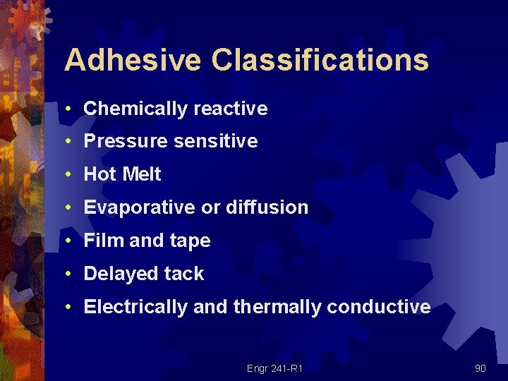 Adhesive Classifications • Chemically reactive • Pressure sensitive • Hot Melt • Evaporative or