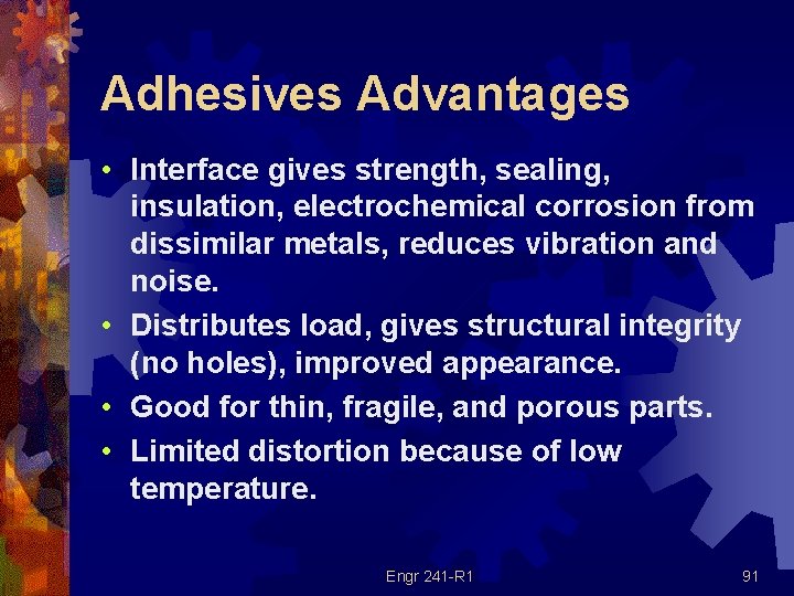 Adhesives Advantages • Interface gives strength, sealing, insulation, electrochemical corrosion from dissimilar metals, reduces