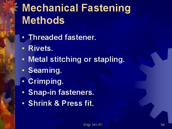 Mechanical Fastening Methods • • Threaded fastener. Rivets. Metal stitching or stapling. Seaming. Crimping.