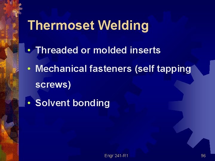 Thermoset Welding • Threaded or molded inserts • Mechanical fasteners (self tapping screws) •