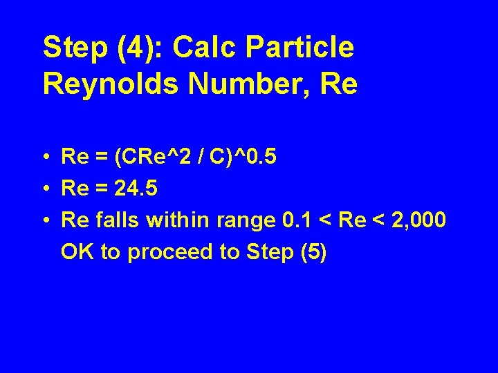 Step (4): Calc Particle Reynolds Number, Re • Re = (CRe^2 / C)^0. 5 Step (4): Calc Particle Reynolds Number, Re • Re = (CRe^2 / C)^0. 5