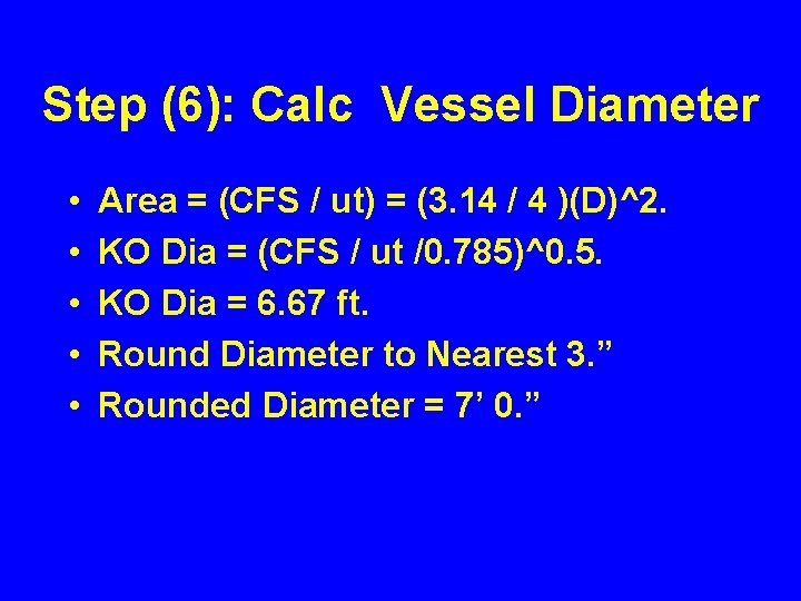 Step (6): Calc Vessel Diameter • • • Area = (CFS / ut) =