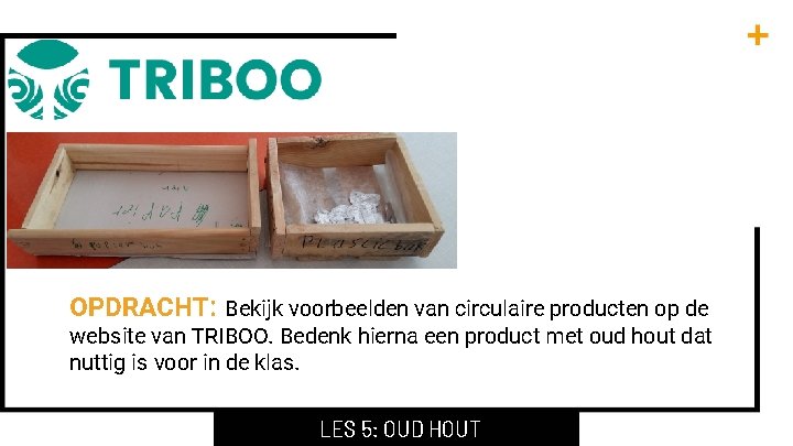 OPDRACHT: Bekijk voorbeelden van circulaire producten op de website van TRIBOO. Bedenk hierna een