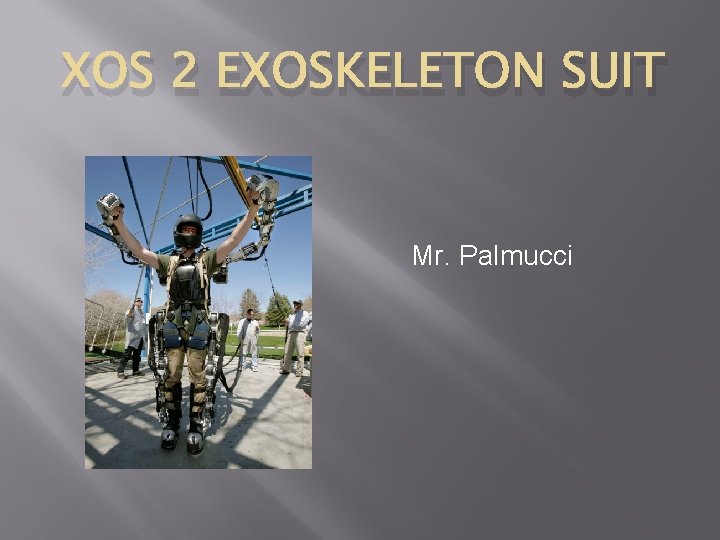 XOS 2 EXOSKELETON SUIT Mr. Palmucci 