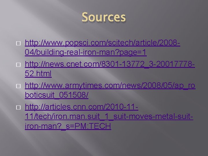Sources � � http: //www. popsci. com/scitech/article/200804/building-real-iron-man? page=1 http: //news. cnet. com/8301 -13772_3 -2001777852.