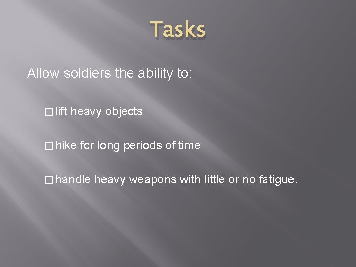 Tasks Allow soldiers the ability to: � lift heavy objects � hike for long