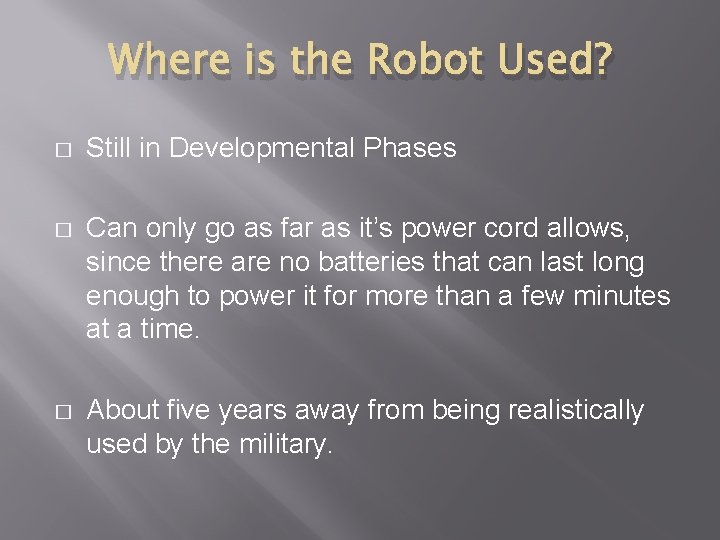 Where is the Robot Used? � Still in Developmental Phases � Can only go