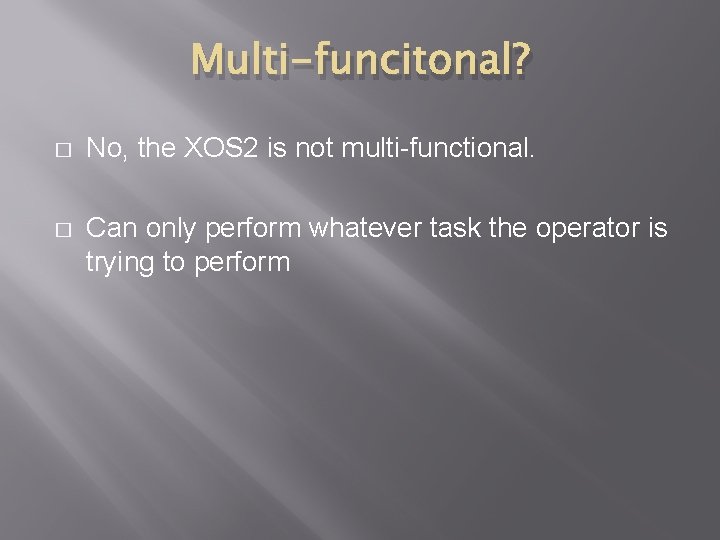 Multi-funcitonal? � No, the XOS 2 is not multi-functional. � Can only perform whatever