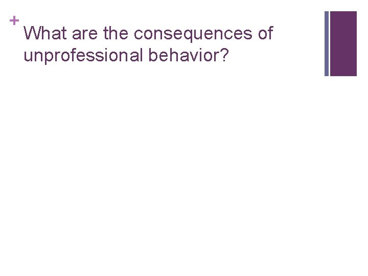 + What are the consequences of unprofessional behavior? 
