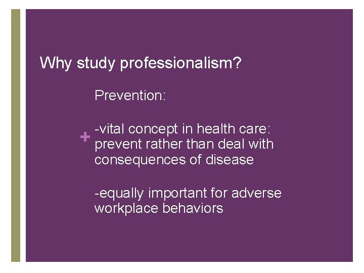 Why study professionalism? Prevention: -vital concept in health care: + prevent rather than deal