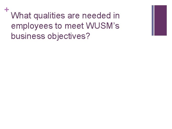 + What qualities are needed in employees to meet WUSM’s business objectives? 