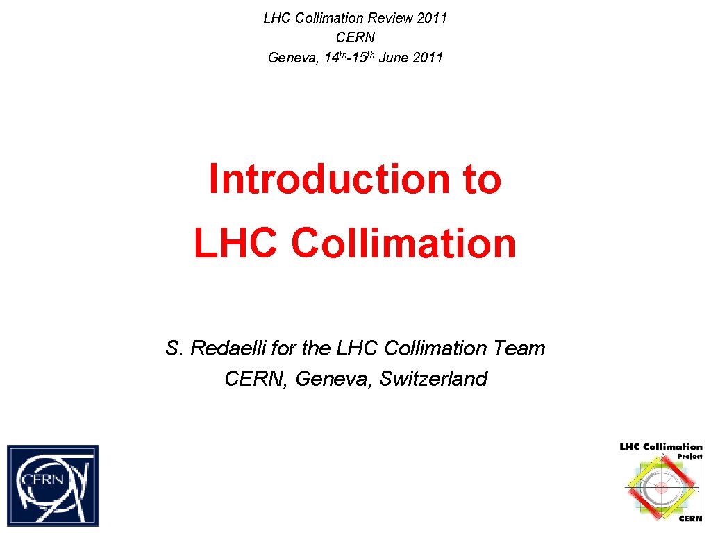LHC Collimation Review 2011 CERN Geneva, 14 th-15 th June 2011 Introduction to LHC