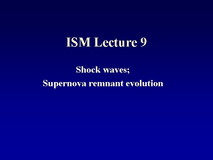 ISM Lecture 9 Shock waves; Supernova remnant evolution 