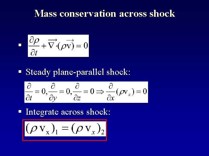 Mass conservation across shock § § Steady plane-parallel shock: § Integrate across shock: 