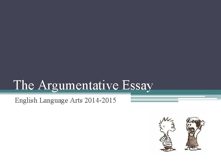 The Argumentative Essay English Language Arts 2014 2015
