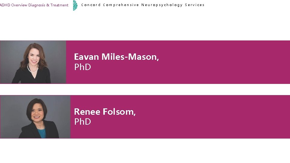 ADHD Overview Diagnosis & Treatment Concord Comprehensive Neuropsychology Services Eavan Miles-Mason, Ph. D Renee