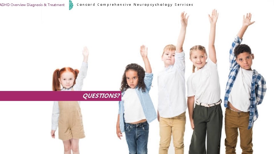 ADHD Overview Diagnosis & Treatment Concord Comprehensive Neuropsychology Services QUESTIONS? 
