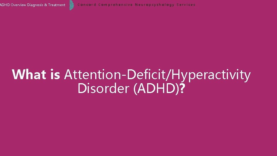 ADHD Overview Diagnosis & Treatment Concord Comprehensive Neuropsychology Services What is Attention-Deficit/Hyperactivity Disorder (ADHD)?