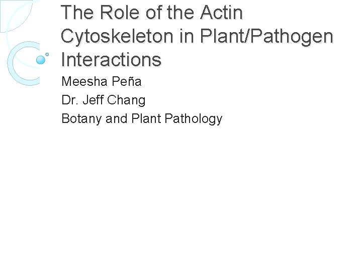 The Role of the Actin Cytoskeleton in Plant/Pathogen Interactions Meesha Peña Dr. Jeff Chang