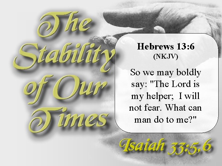 Hebrews 13: 6 (NKJV) So we may boldly say: "The Lord is my helper; Hebrews 13: 6 (NKJV) So we may boldly say: "The Lord is my helper;