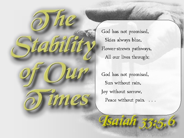 God has not promised, Skies always blue, Flower-strewn pathways, All our lives through; God God has not promised, Skies always blue, Flower-strewn pathways, All our lives through; God